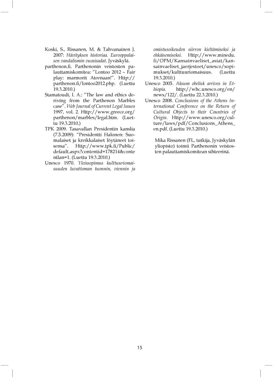 Web Journal of Current Legal Issues 1997, vol. 2. Http://www.greece.org/ parthenon/marbles/legal.htm. (Luettu 19.3.2010.) TPK 2009. Tasavallan Presidentin kanslia (7.5.