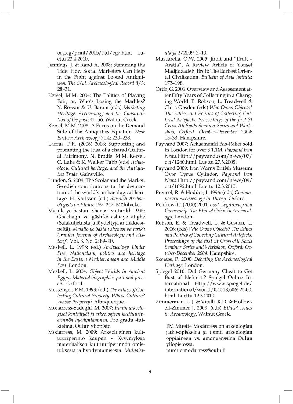 Baram (eds) Marketing Heritage, Archaeology and the Consumption of the past: 41 56. Walnut Creek. Kersel, M.M. 2008: A Focus on the Demand Side of the Antiquities Equation.