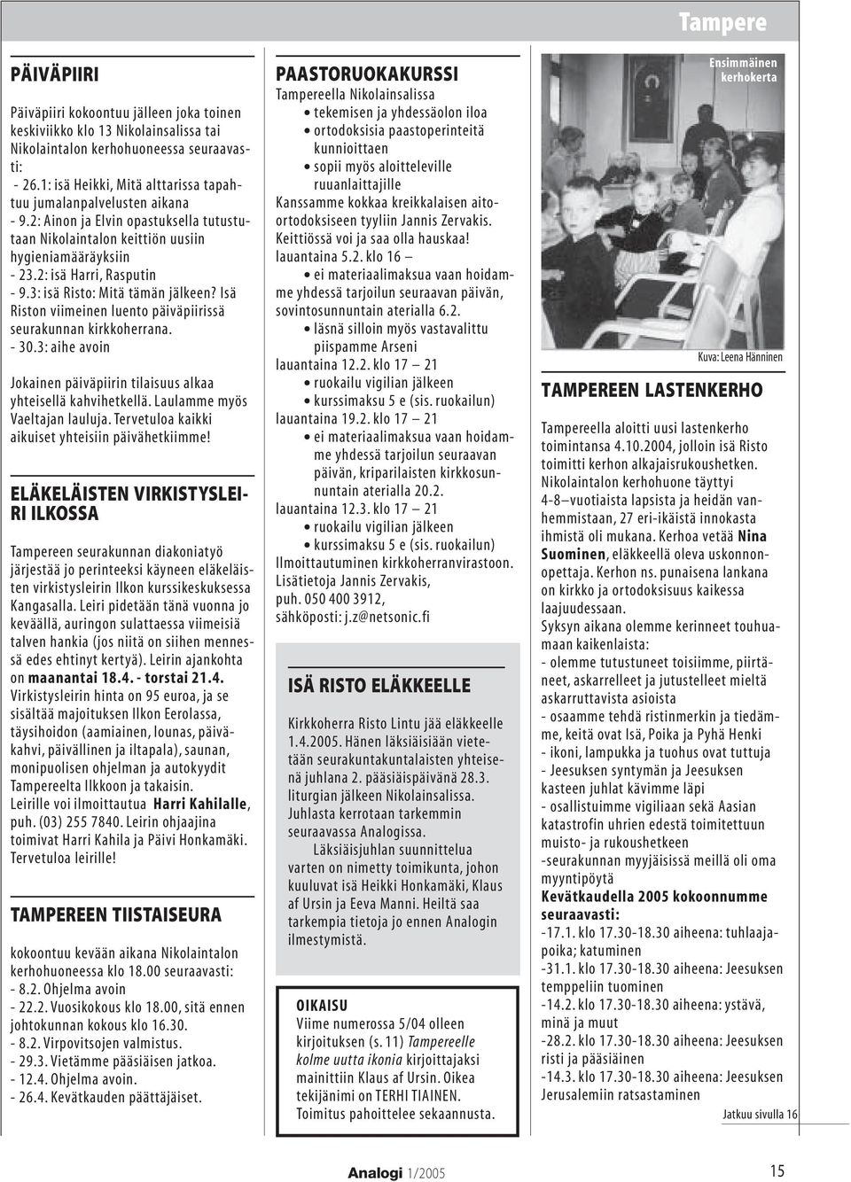 3: isä Risto: Mitä tämän jälkeen? Isä Riston viimeinen luento päiväpiirissä seurakunnan kirkkoherrana. - 30.3: aihe avoin Jokainen päiväpiirin tilaisuus alkaa yhteisellä kahvihetkellä.