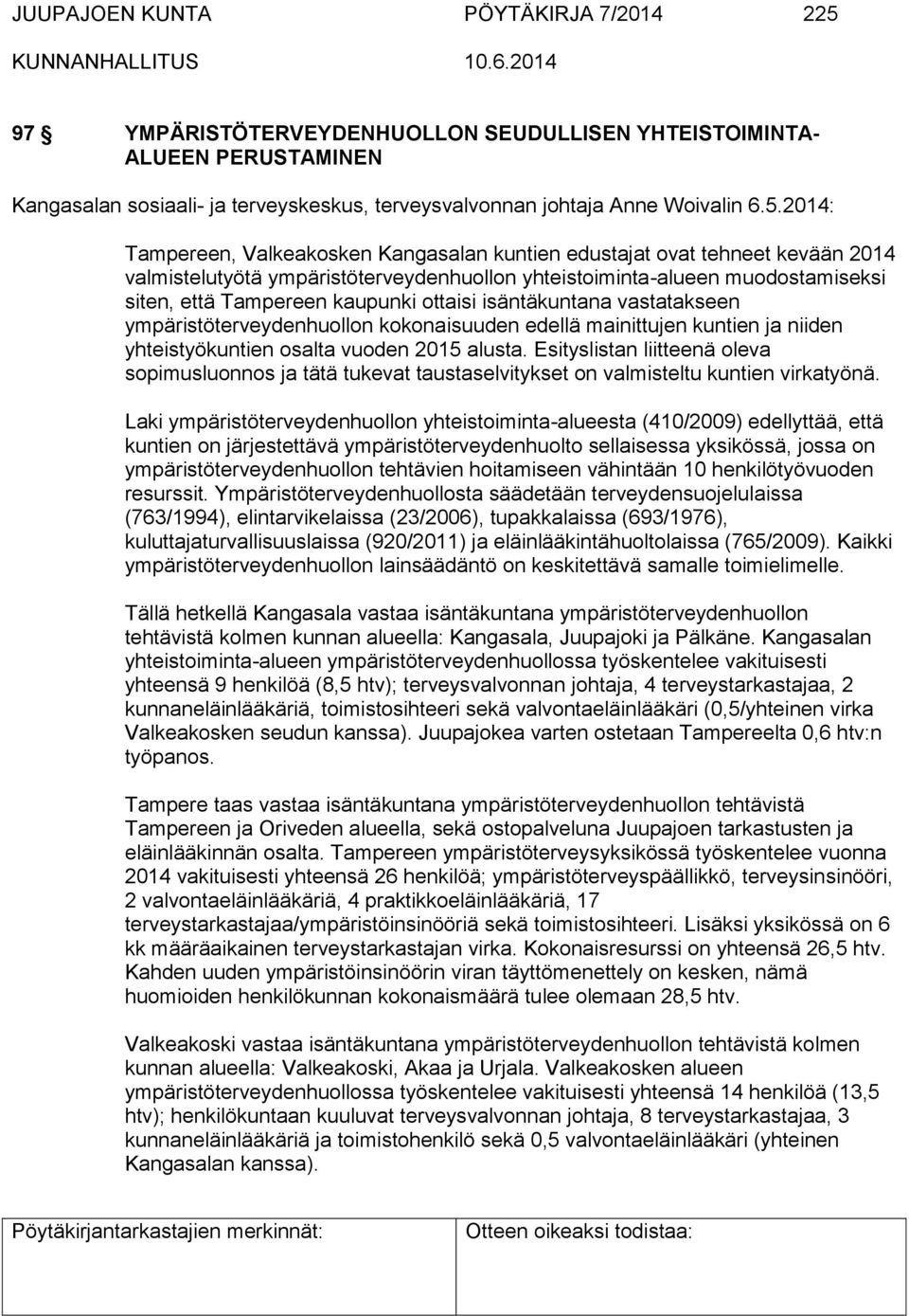 2014: Tampereen, Valkeakosken Kangasalan kuntien edustajat ovat tehneet kevään 2014 valmistelutyötä ympäristöterveydenhuollon yhteistoiminta-alueen muodostamiseksi siten, että Tampereen kaupunki