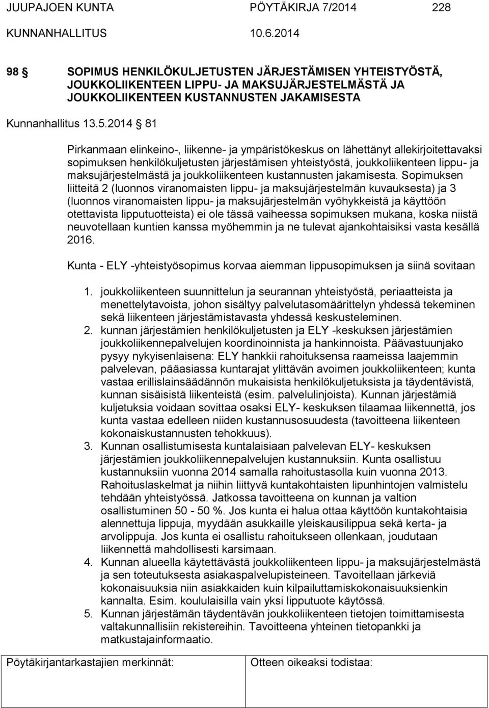 2014 81 Pirkanmaan elinkeino-, liikenne- ja ympäristökeskus on lähettänyt allekirjoitettavaksi sopimuksen henkilökuljetusten järjestämisen yhteistyöstä, joukkoliikenteen lippu- ja maksujärjestelmästä