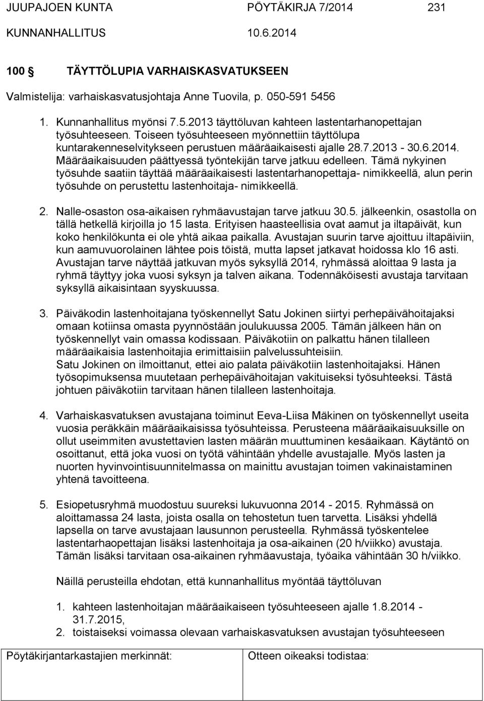 Tämä nykyinen työsuhde saatiin täyttää määräaikaisesti lastentarhanopettaja- nimikkeellä, alun perin työsuhde on perustettu lastenhoitaja- nimikkeellä. 2.