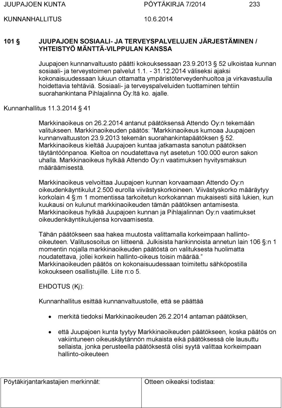 Sosiaali- ja terveyspalveluiden tuottaminen tehtiin suorahankintana Pihlajalinna Oy:ltä ko. ajalle. Kunnanhallitus 11.3.2014 41 Markkinaoikeus on 26.2.2014 antanut päätöksensä Attendo Oy:n tekemään valitukseen.