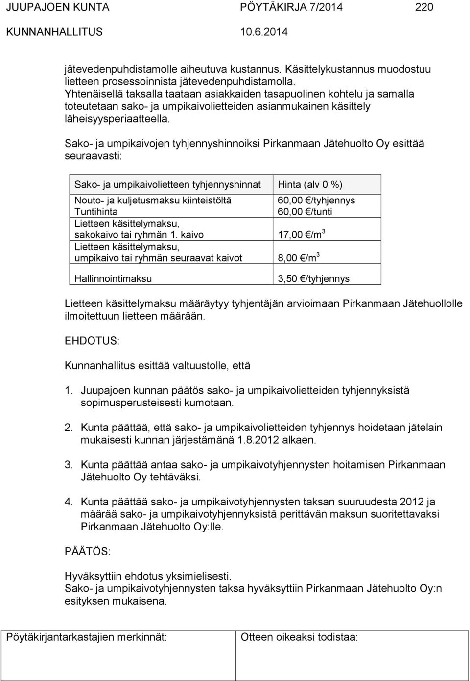 Sako- ja umpikaivojen tyhjennyshinnoiksi Pirkanmaan Jätehuolto Oy esittää seuraavasti: Sako- ja umpikaivolietteen tyhjennyshinnat Hinta (alv 0 %) Nouto- ja kuljetusmaksu kiinteistöltä 60,00