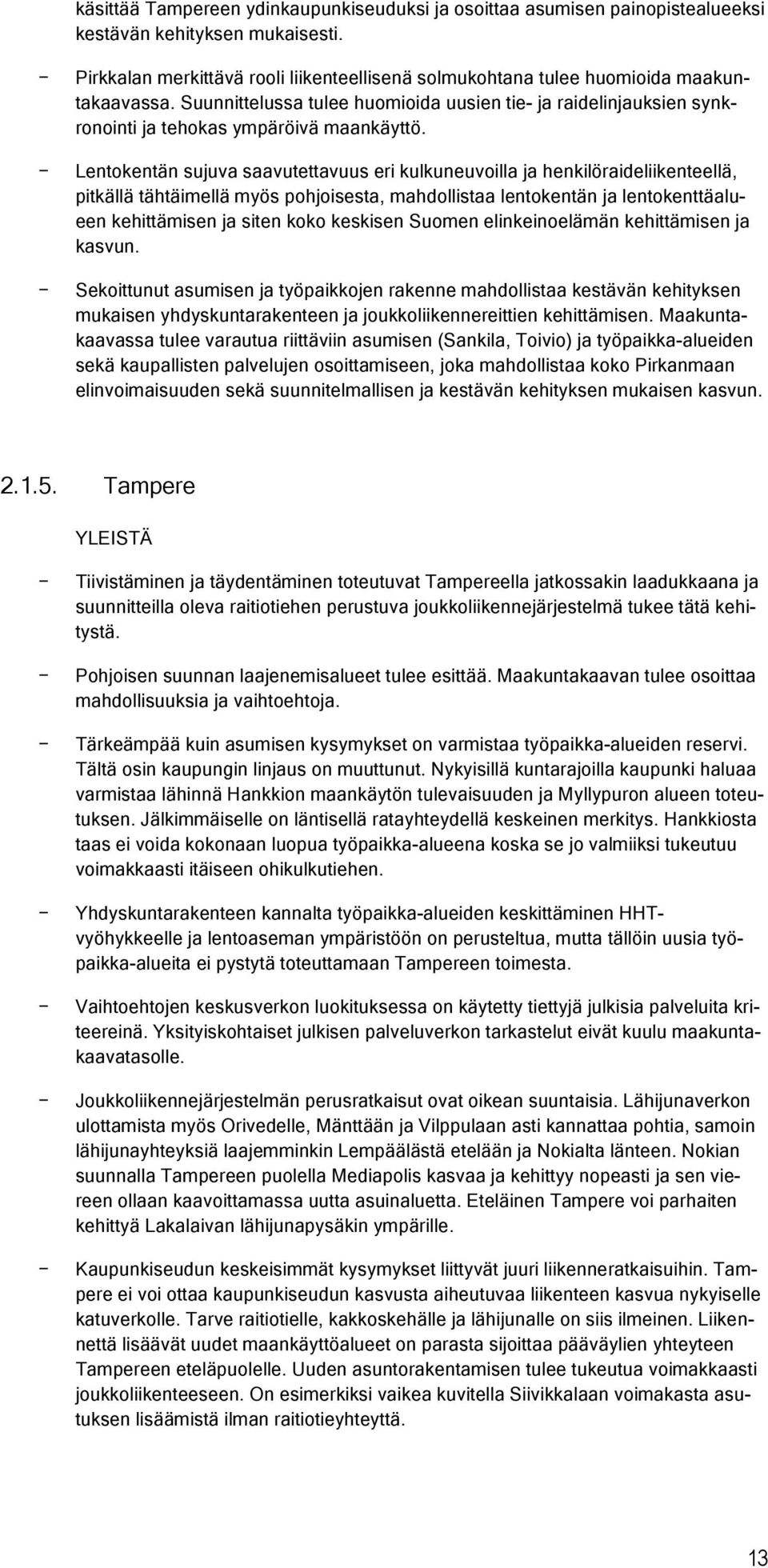 Lentkentän sujuva saavutettavuus eri kulkuneuvilla ja henkilöraideliikenteellä, pitkällä tähtäimellä myös phjisesta, mahdllistaa lentkentän ja lentkenttäalueen kehittämisen ja siten kk keskisen Sumen