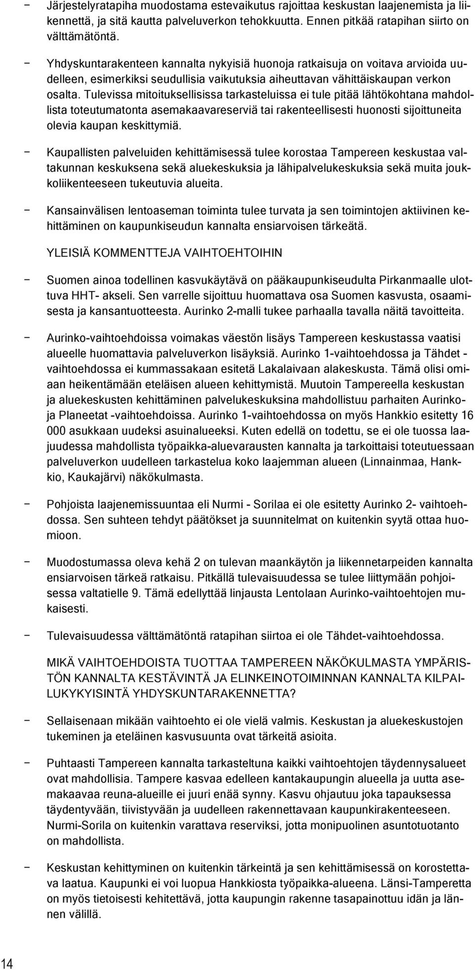 Tulevissa mitituksellisissa tarkasteluissa ei tule pitää lähtökhtana mahdllista tteutumatnta asemakaavareserviä tai rakenteellisesti hunsti sijittuneita levia kaupan keskittymiä.