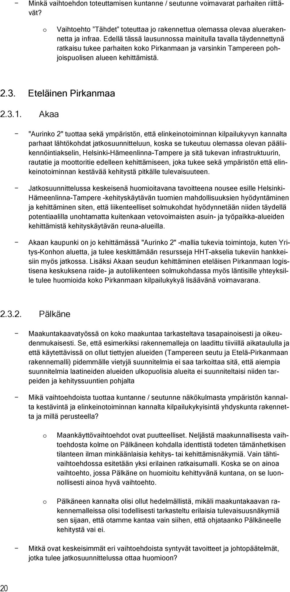 Akaa "Aurink 2" tuttaa sekä ympäristön, että elinkeintiminnan kilpailukyvyn kannalta parhaat lähtökhdat jatksuunnitteluun, kska se tukeutuu lemassa levan pääliikennöintiakselin,