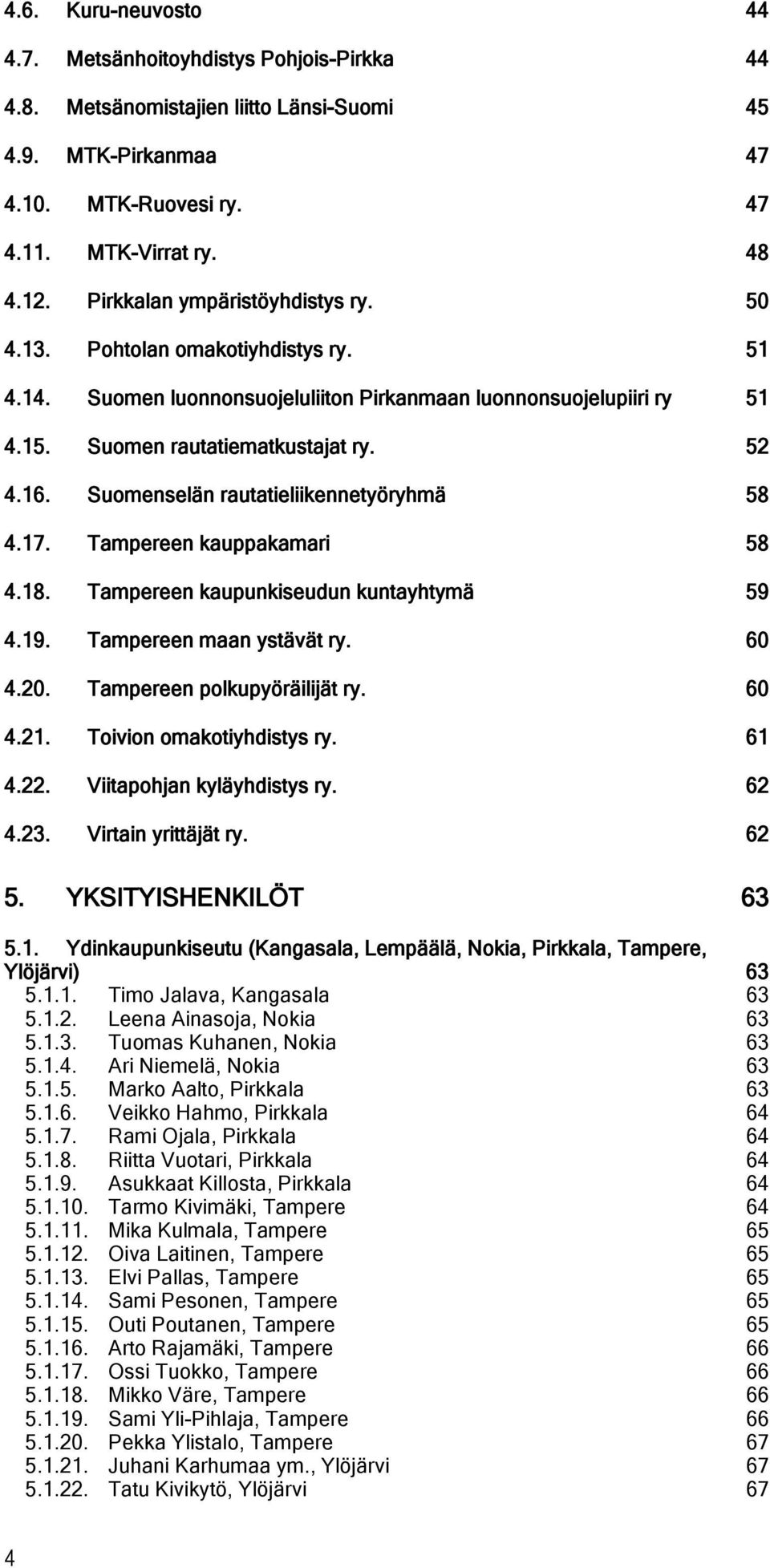 Sumenselän rautatieliikennetyöryhmä 58 4.17. Tampereen kauppakamari 58 4.18. Tampereen kaupunkiseudun kuntayhtymä 59 4.19. Tampereen maan ystävät ry. 60 4.20. Tampereen plkupyöräilijät ry. 60 4.21.