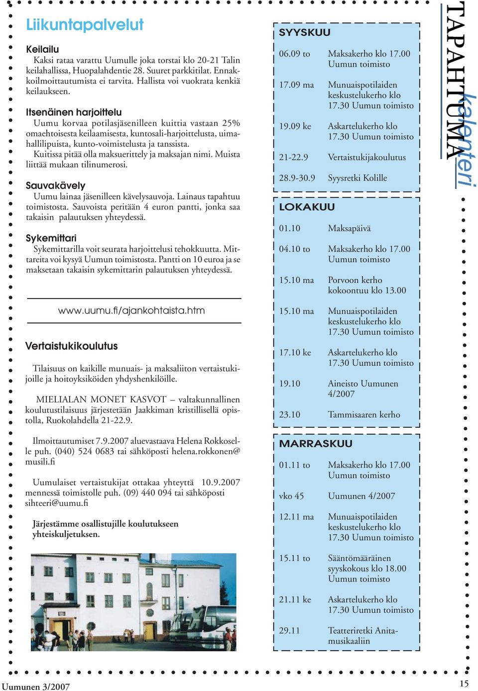 Itsenäinen harjoittelu Uumu korvaa potilasjäsenilleen kuittia vastaan 25% omaehtoisesta keilaamisesta, kuntosali-harjoittelusta, uimahallilipuista, kunto-voimistelusta ja tanssista.