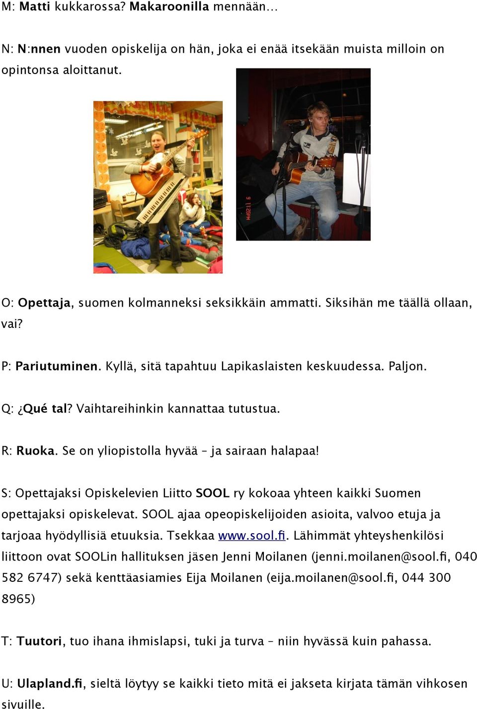 Se on yliopistolla hyvää sairaan halapaa! S: Opettaksi Opiskelevien Liitto SOOL ry kokoaa yhteen kaikki Suomen opettaksi opiskelevat.