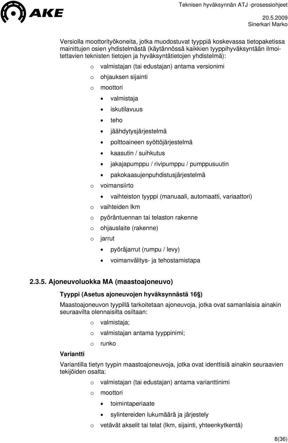 syöttöjärjestelmä kaasutin / suihkutus jakajapumppu / rivipumppu / pumppusuutin pakkaasujenpuhdistusjärjestelmä vimansiirt vaihteistn tyyppi (manuaali, autmaatti, variaattri) vaihteiden lkm