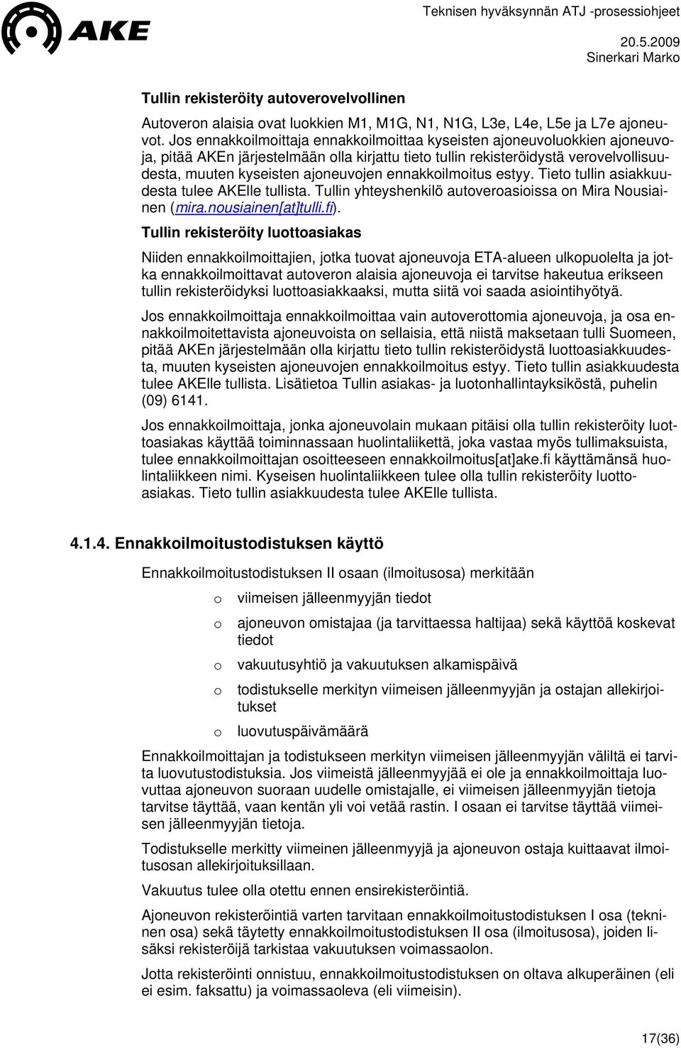 estyy. Tiet tullin asiakkuudesta tulee AKElle tullista. Tullin yhteyshenkilö autverasiissa n Mira Nusiainen (mira.nusiainen[at]tulli.fi).