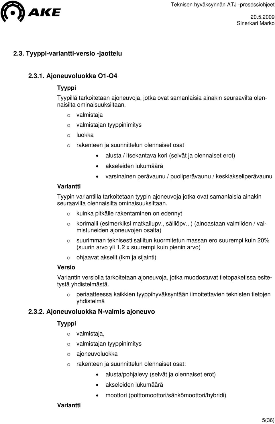 Variantti valmistaja valmistajan tyyppinimitys lukka rakenteen ja suunnittelun lennaiset sat alusta / itsekantava kri (selvät ja lennaiset ert) akseleiden lukumäärä varsinainen perävaunu /