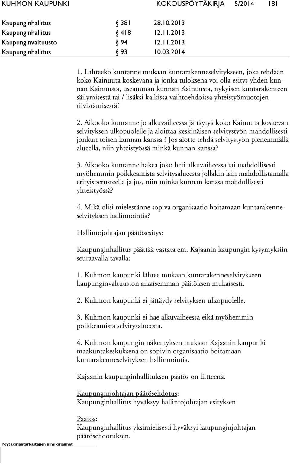 Lähteekö kuntanne mukaan kuntarakenneselvitykseen, joka teh dään ko ko Kainuuta koskevana ja jonka tuloksena voi olla esitys yh den kunnan Kainuusta, useamman kunnan Kainuusta, nykyisen kun ta ra ken