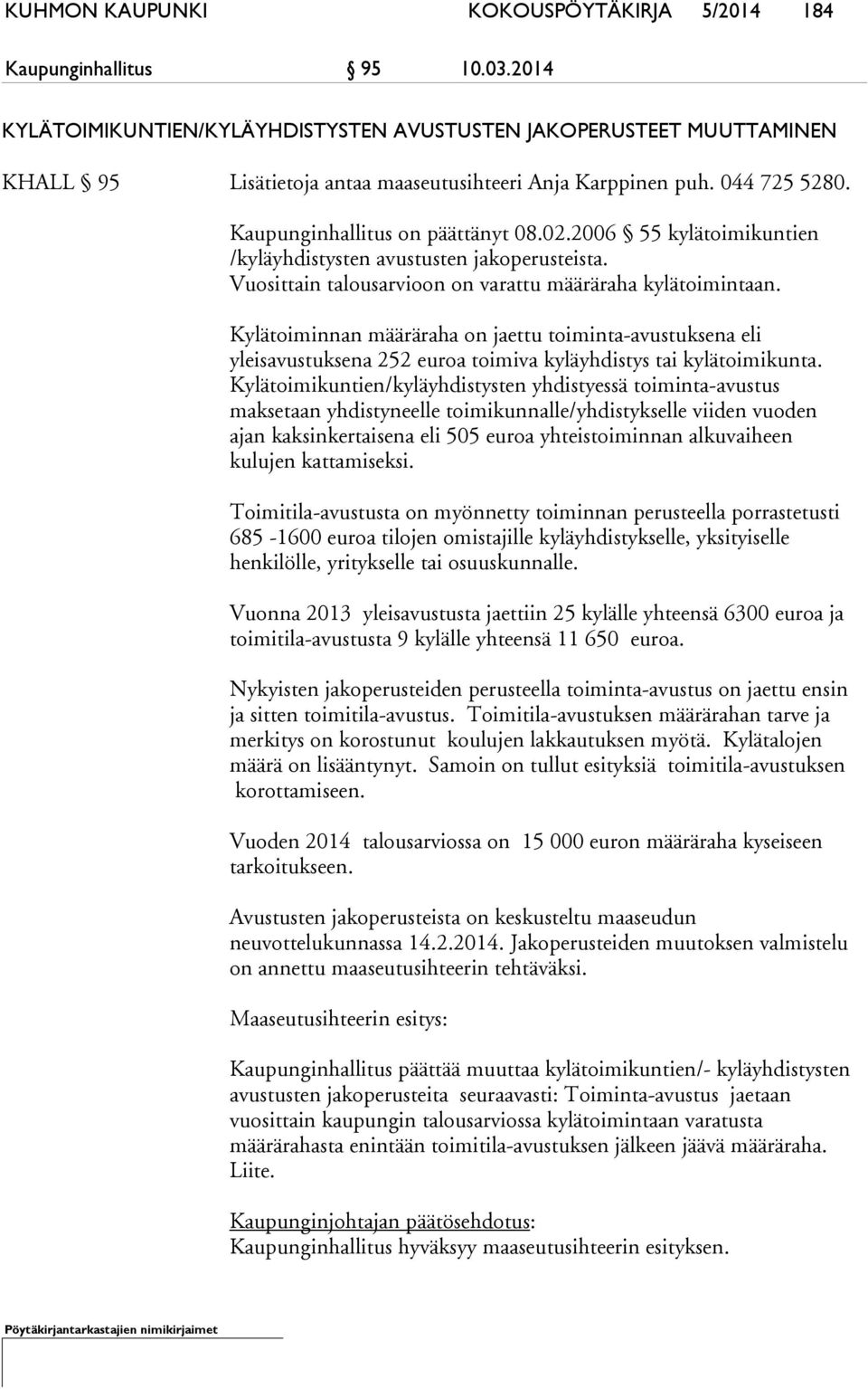 2006 55 kylätoimikuntien /kyläyhdistysten avustusten jakoperusteista. Vuosittain talousarvioon on varattu määräraha kylätoimintaan.