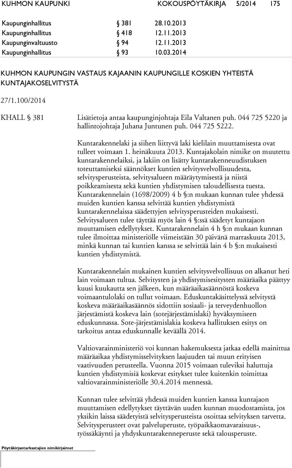044 725 5220 ja hallintojohtaja Juhana Juntunen puh. 044 725 5222. Kuntarakennelaki ja siihen liittyvä laki kielilain muuttamisesta ovat tulleet voimaan 1. heinäkuuta 2013.
