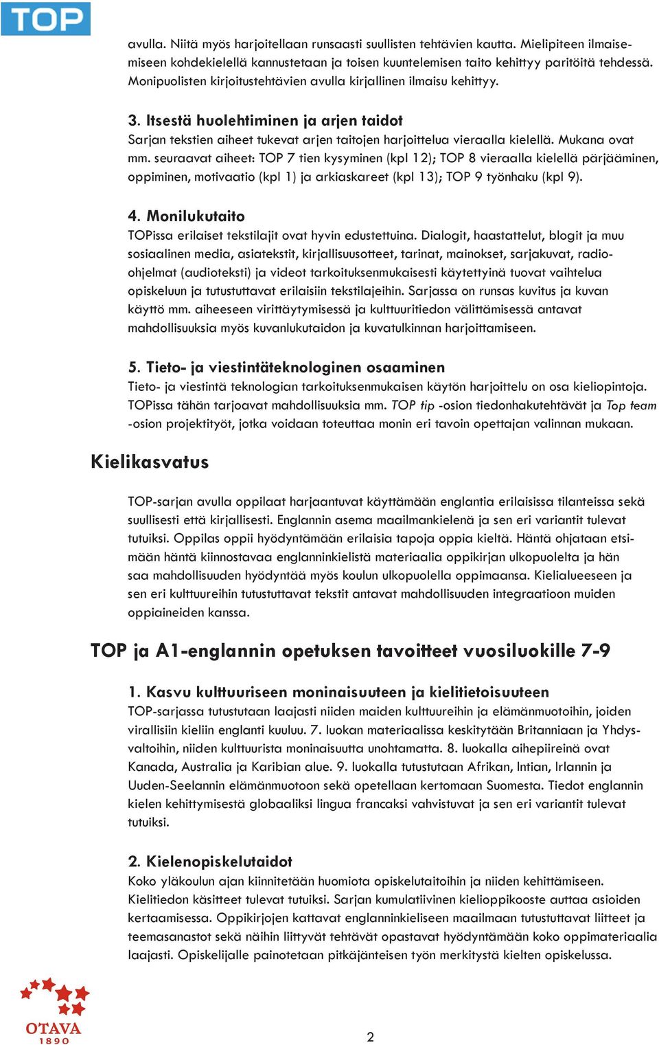 Mukana ovat mm. seuraavat aiheet: TOP 7 tien kysyminen (kpl 12); TOP 8 vieraalla kielellä pärjääminen, oppiminen, motivaatio (kpl 1) ja arkiaskareet (kpl 13); TOP 9 työnhaku (kpl 9). 4.