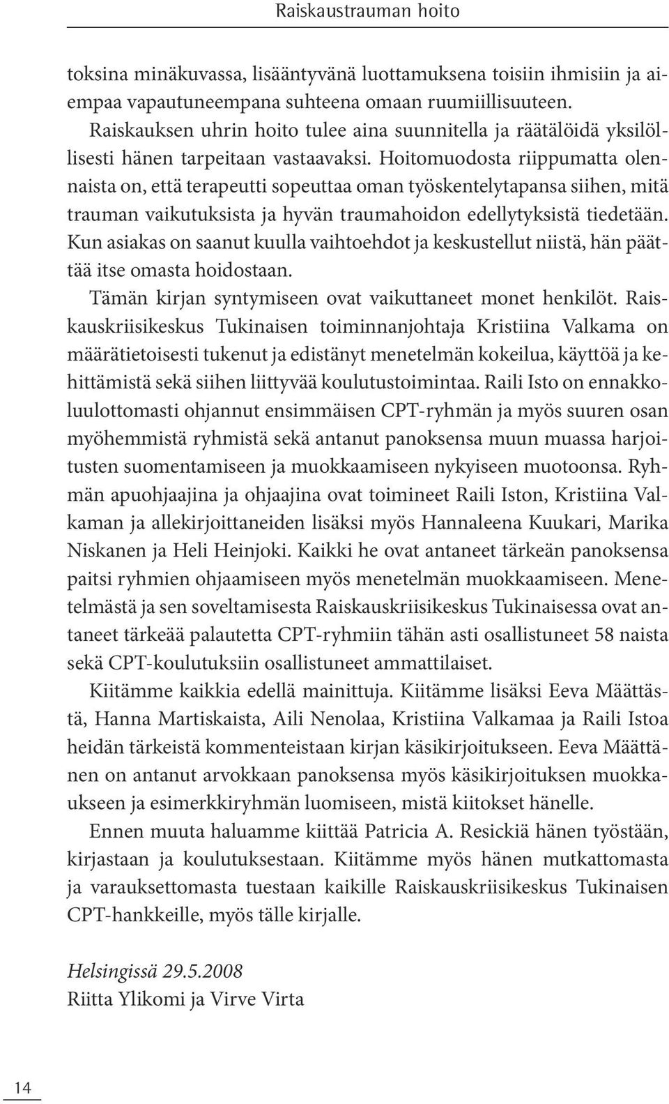 Hoitomuodosta riippumatta olennaista on, että terapeutti sopeuttaa oman työskentelytapansa siihen, mitä trauman vaikutuksista ja hyvän traumahoidon edellytyksistä tiedetään.