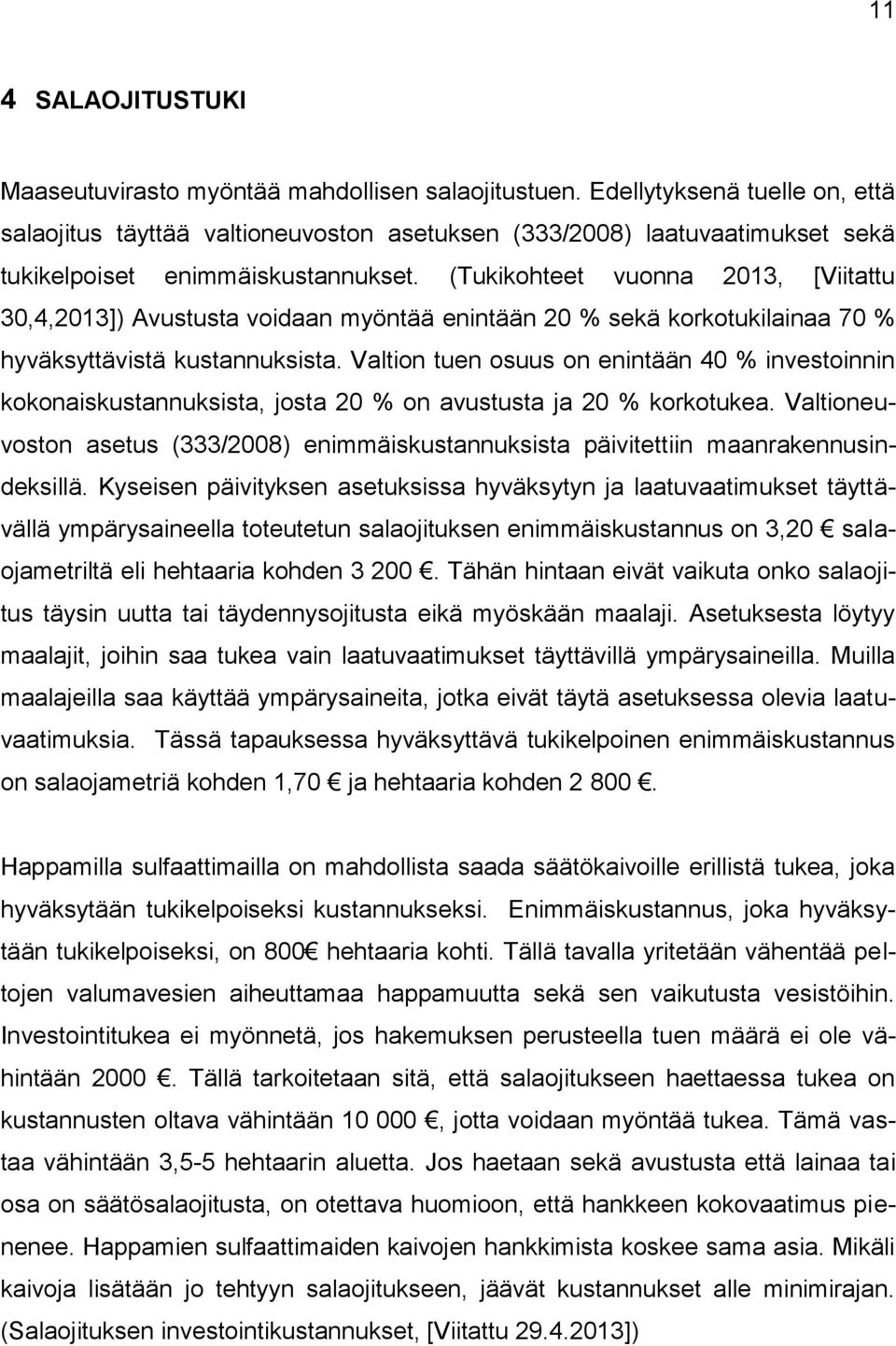 (Tukikohteet vuonna 2013, [Viitattu 30,4,2013]) Avustusta voidaan myöntää enintään 20 % sekä korkotukilainaa 70 % hyväksyttävistä kustannuksista.