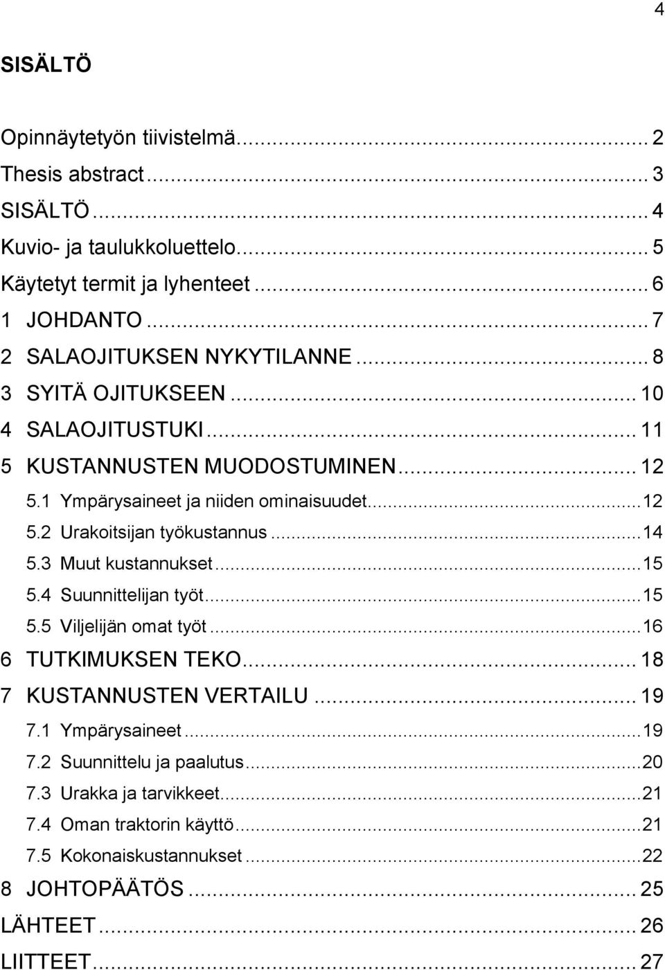 .. 14 5.3 Muut kustannukset... 15 5.4 Suunnittelijan työt... 15 5.5 Viljelijän omat työt... 16 6 TUTKIMUKSEN TEKO... 18 7 KUSTANNUSTEN VERTAILU... 19 7.