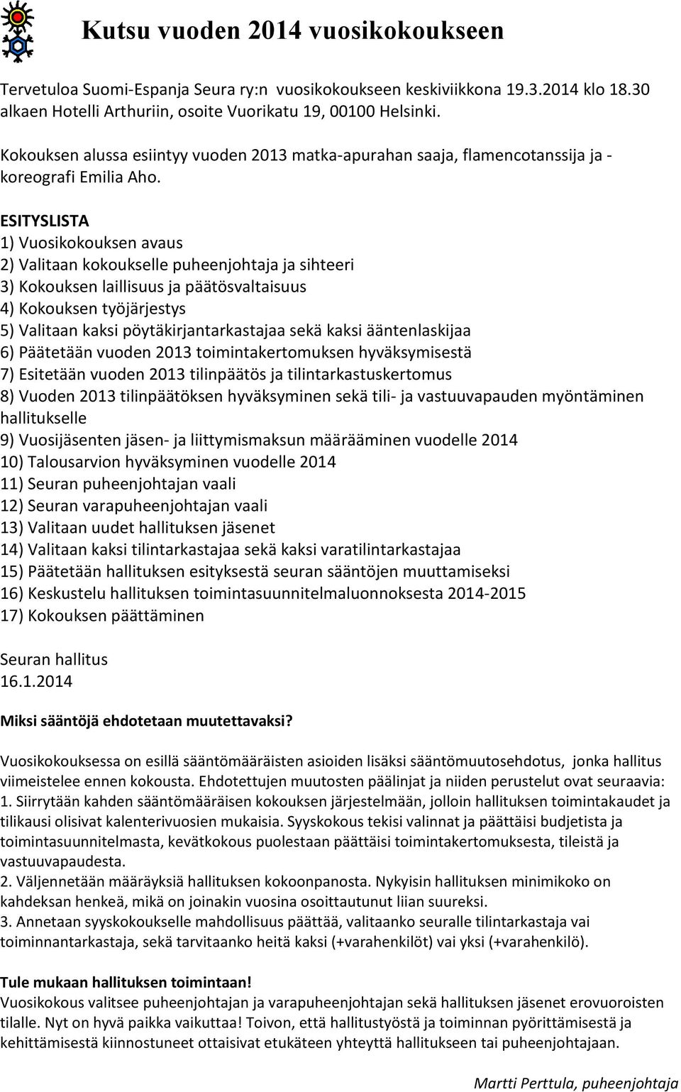 ESITYSLISTA 1) Vuosikokouksen avaus 2) Valitaan kokoukselle puheenjohtaja ja sihteeri 3) Kokouksen laillisuus ja päätösvaltaisuus 4) Kokouksen työjärjestys 5) Valitaan kaksi pöytäkirjantarkastajaa