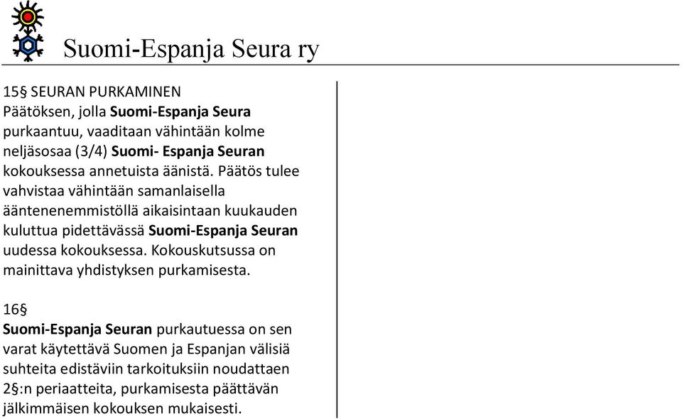 Päätös tulee vahvistaa vähintään samanlaisella ääntenenemmistöllä aikaisintaan kuukauden kuluttua pidettävässä Suomi-Espanja Seuran uudessa kokouksessa.