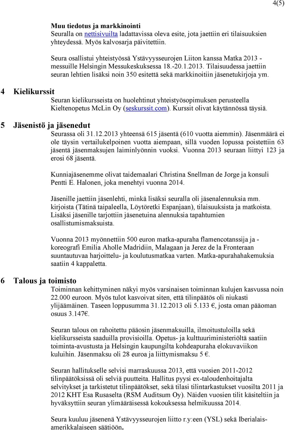 4 Kielikurssit Seuran kielikursseista on huolehtinut yhteistyösopimuksen perusteella Kieltenopetus McLin Oy (seskurssit.com). Kurssit olivat käytännössä täysiä.