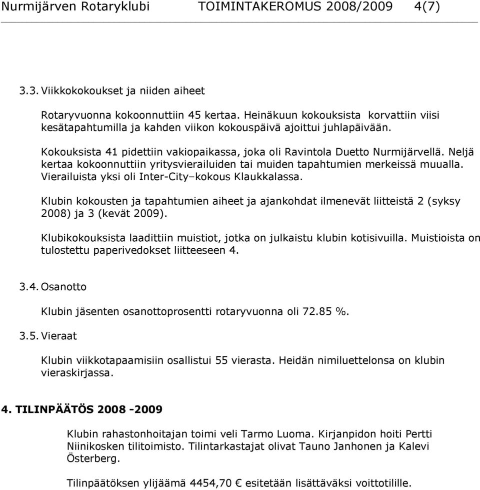 Neljä kertaa kokoonnuttiin yritysvierailuiden tai muiden tapahtumien merkeissä muualla. Vierailuista yksi oli Inter-City kokous Klaukkalassa.