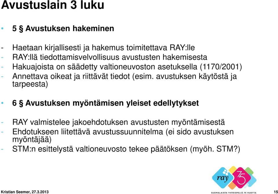 avustuksen käytöstä ja tarpeesta) 6 Avustuksen myöntämisen yleiset edellytykset - RAY valmistelee jakoehdotuksen avustusten myöntämisestä -