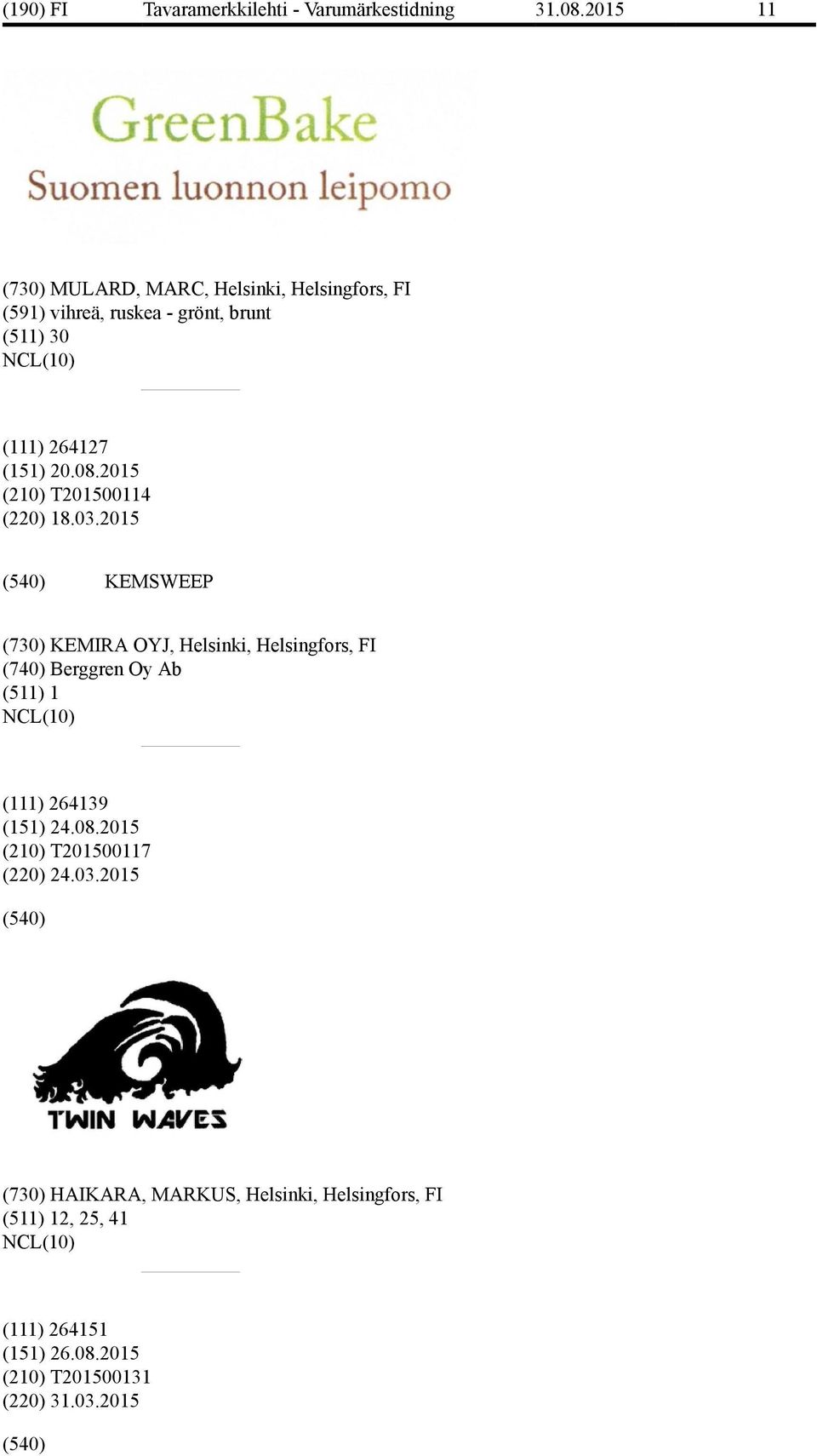 2015 KEMSWEEP (730) KEMIRA OYJ, Helsinki, Helsingfors, FI (740) Berggren Oy Ab (511) 1 (111) 264139 (151) 24.