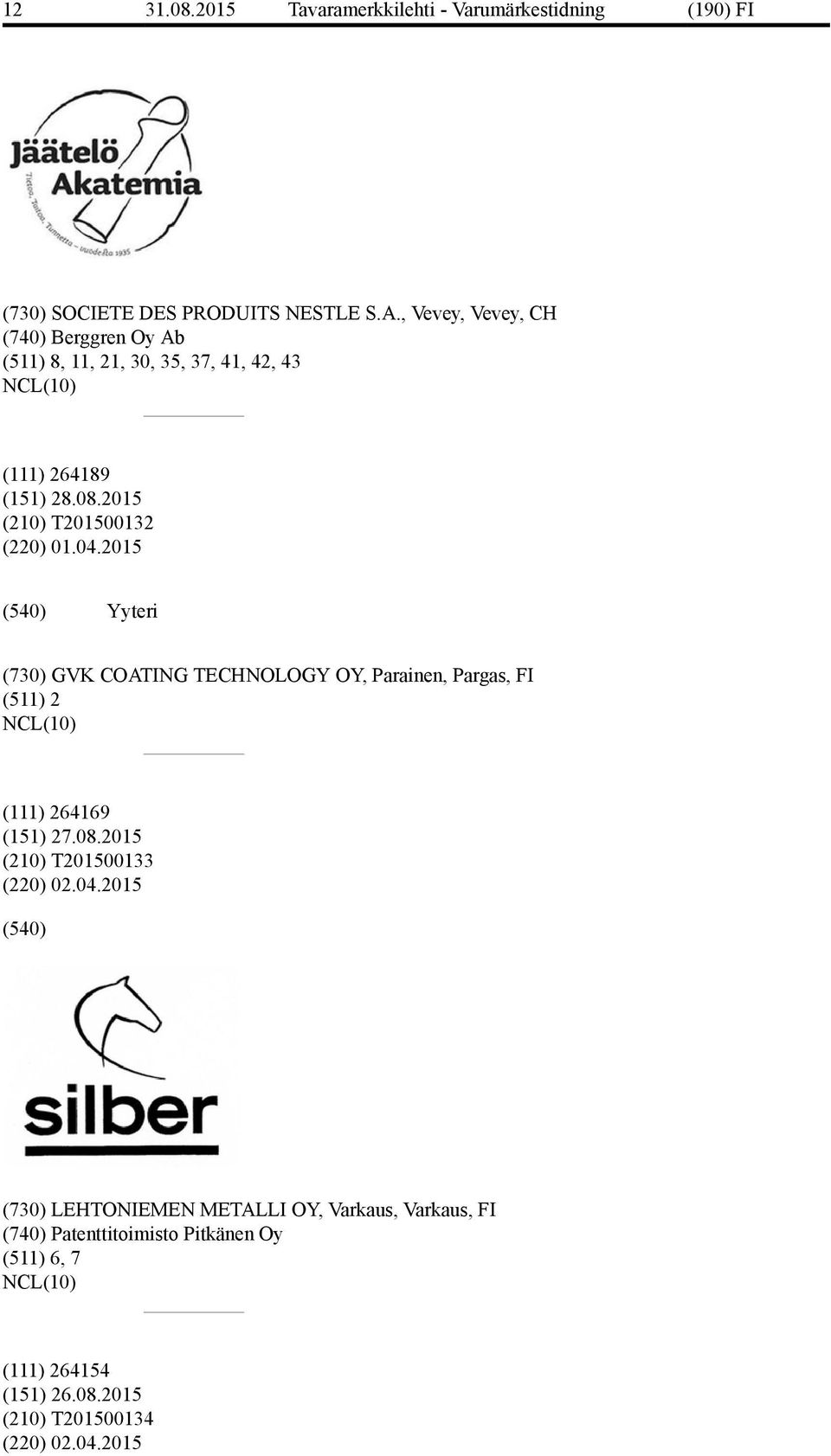 01.04.2015 Yyteri (730) GVK COATING TECHNOLOGY OY, Parainen, Pargas, FI (511) 2 (111) 264169 (151) 27.08.