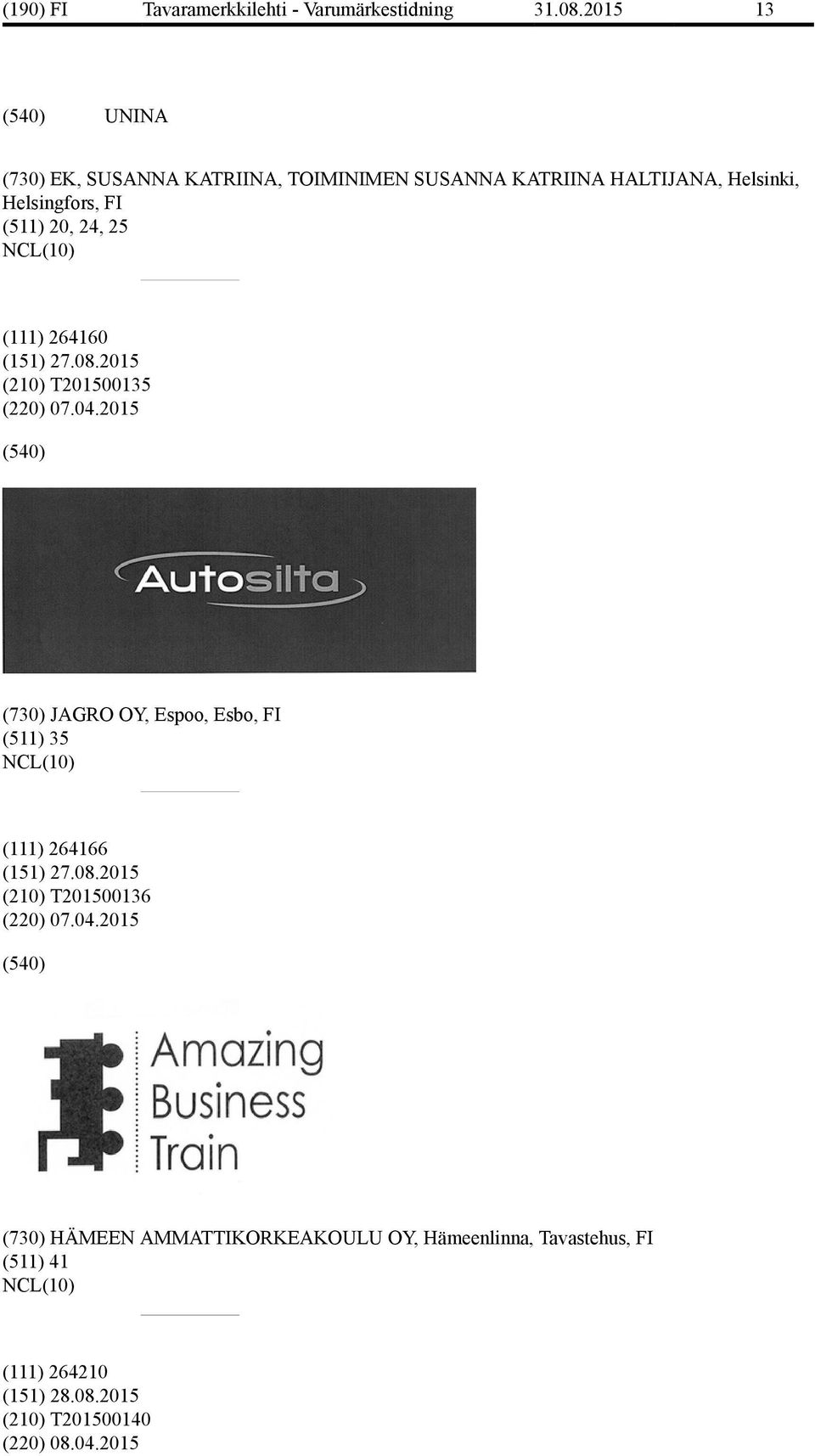 2015 (730) JAGRO OY, Espoo, Esbo, FI (511) 35 (111) 264166 (151) 27.08.2015 (210) T201500136 (220) 07.