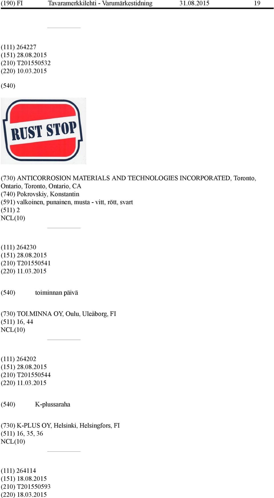 (591) valkoinen, punainen, musta - vitt, rött, svart (511) 2 (111) 264230 (210) T201550541 (220) 11.03.2015 toiminnan päivä (730) TOI.