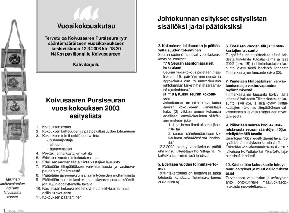 Kokouksen laillisuuden ja päätösvaltaisuuden toteaminen 3. Kokouksen toimihenkilöiden valinta - puheenjohtaja - sihteeri - ääntenlaskijat 4. Pöytäkirjan tarkastajien valinta 5.