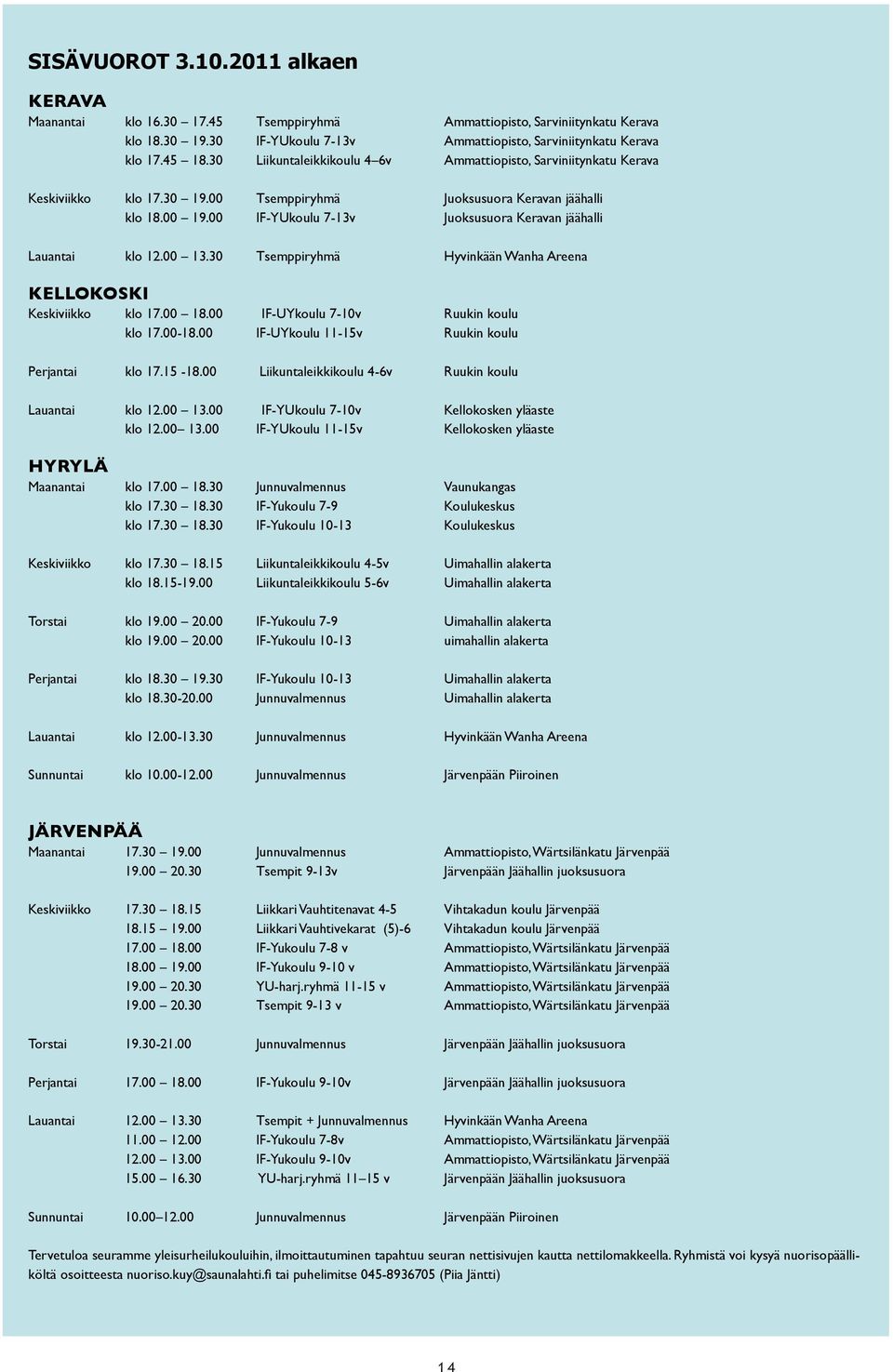 00 IF-YUkoulu 7-13v Juoksusuora Keravan jäähalli Lauantai klo 12.00 13.30 Tsemppiryhmä Hyvinkään Wanha Areena KELLOKOSKI Keskiviikko klo 17.00 18.00 IF-UYkoulu 7-10v Ruukin koulu klo 17.00-18.