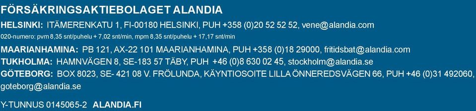 (0)18 29000, fritidsbat@alandia.com Tukholma: Hamnvägen 8, SE-183 57 Täby, puh +46 (0)8 630 02 45, stockholm@alandia.