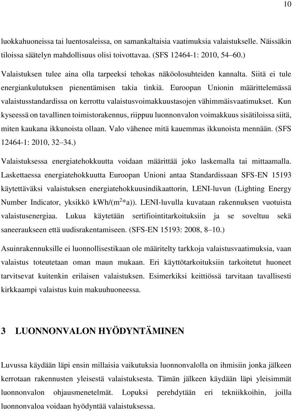 Euroopan Unionin määrittelemässä valaistusstandardissa on kerrottu valaistusvoimakkuustasojen vähimmäisvaatimukset.