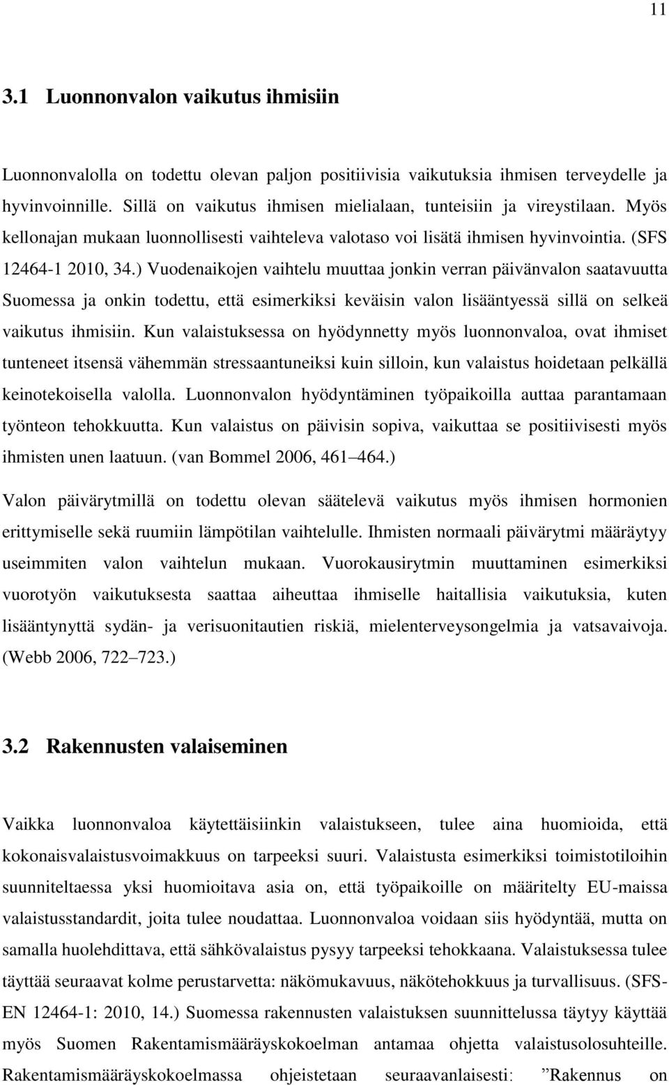 ) Vuodenaikojen vaihtelu muuttaa jonkin verran päivänvalon saatavuutta Suomessa ja onkin todettu, että esimerkiksi keväisin valon lisääntyessä sillä on selkeä vaikutus ihmisiin.