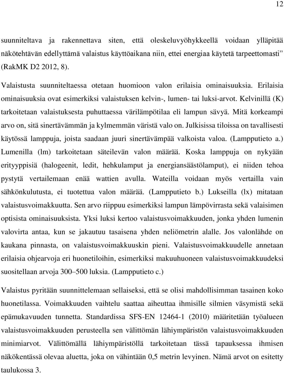 Kelvinillä (K) tarkoitetaan valaistuksesta puhuttaessa värilämpötilaa eli lampun sävyä. Mitä korkeampi arvo on, sitä sinertävämmän ja kylmemmän väristä valo on.