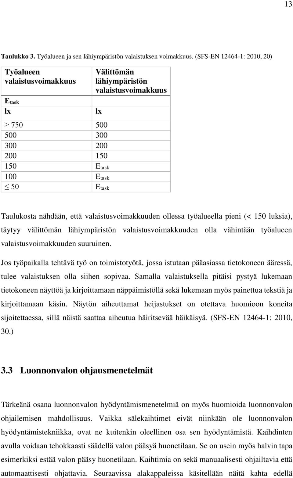 että valaistusvoimakkuuden ollessa työalueella pieni (< 150 luksia), täytyy välittömän lähiympäristön valaistusvoimakkuuden olla vähintään työalueen valaistusvoimakkuuden suuruinen.