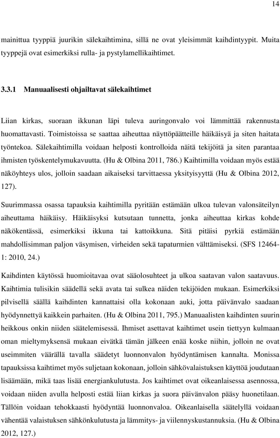 Toimistoissa se saattaa aiheuttaa näyttöpäätteille häikäisyä ja siten haitata työntekoa. Sälekaihtimilla voidaan helposti kontrolloida näitä tekijöitä ja siten parantaa ihmisten työskentelymukavuutta.