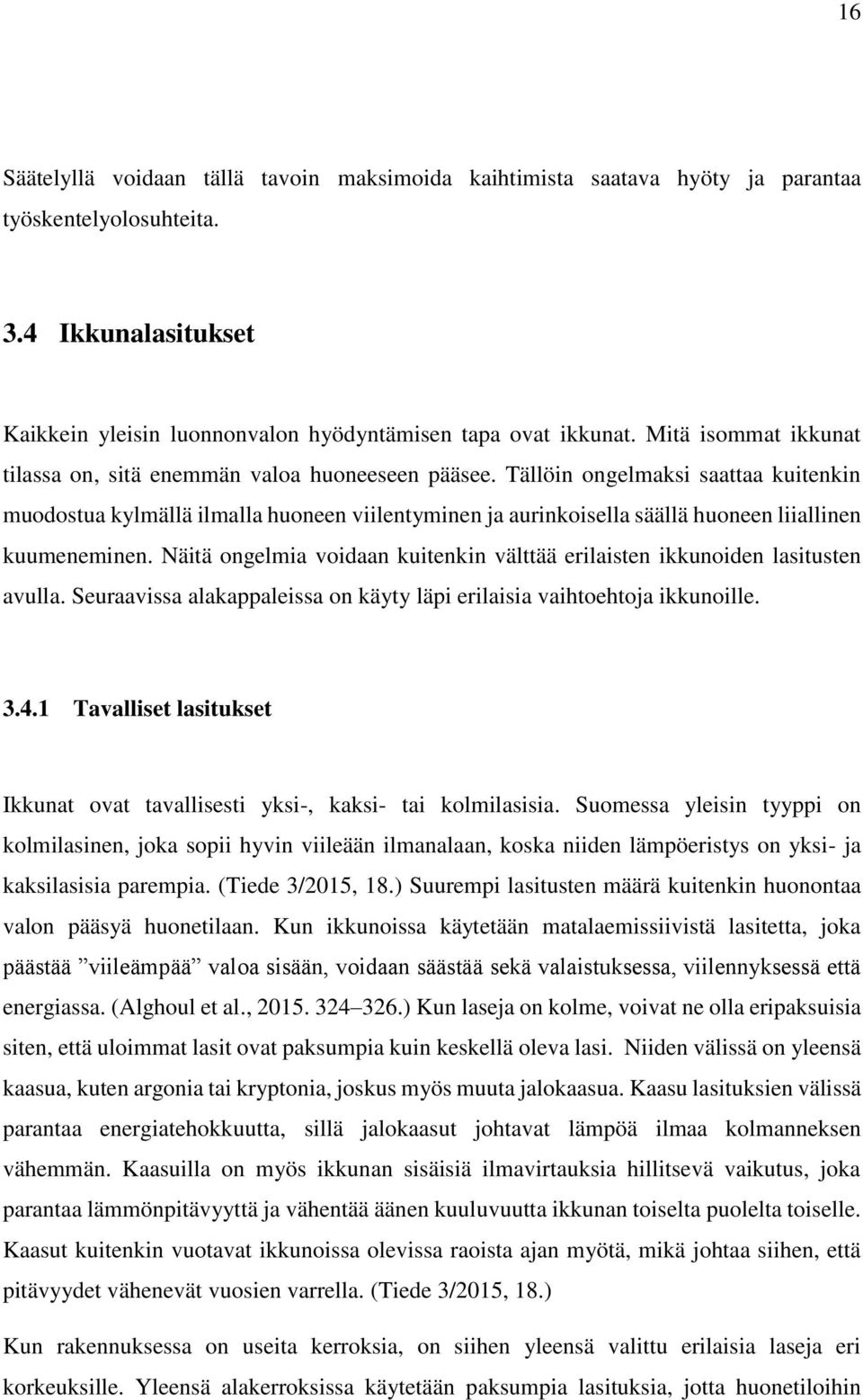 Tällöin ongelmaksi saattaa kuitenkin muodostua kylmällä ilmalla huoneen viilentyminen ja aurinkoisella säällä huoneen liiallinen kuumeneminen.