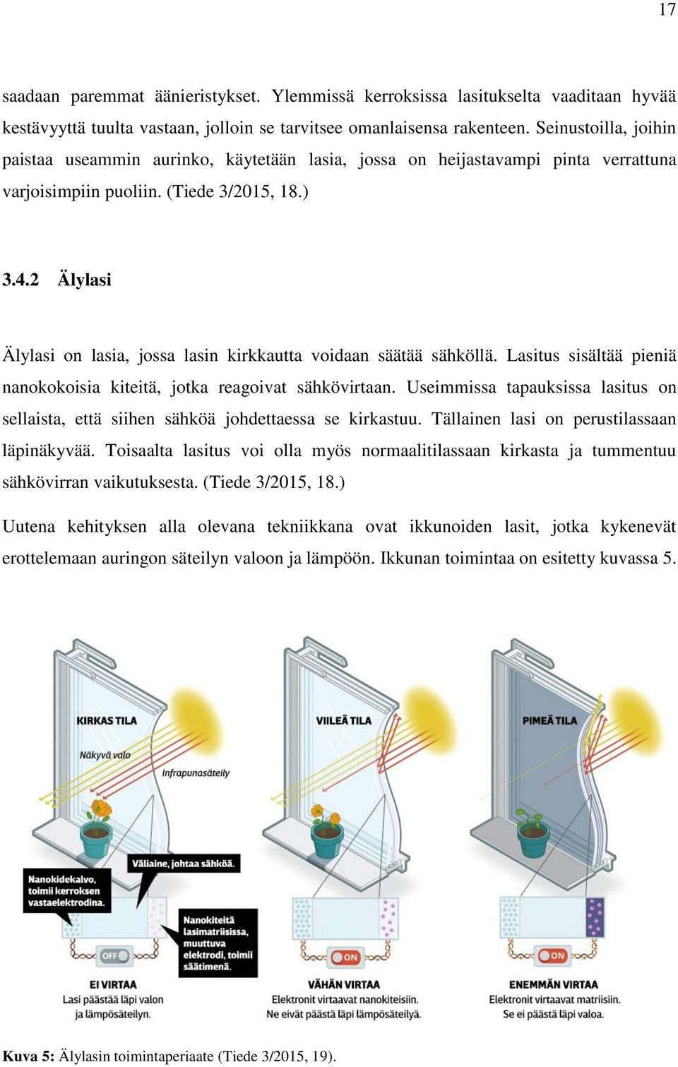 2 Älylasi Älylasi on lasia, jossa lasin kirkkautta voidaan säätää sähköllä. Lasitus sisältää pieniä nanokokoisia kiteitä, jotka reagoivat sähkövirtaan.