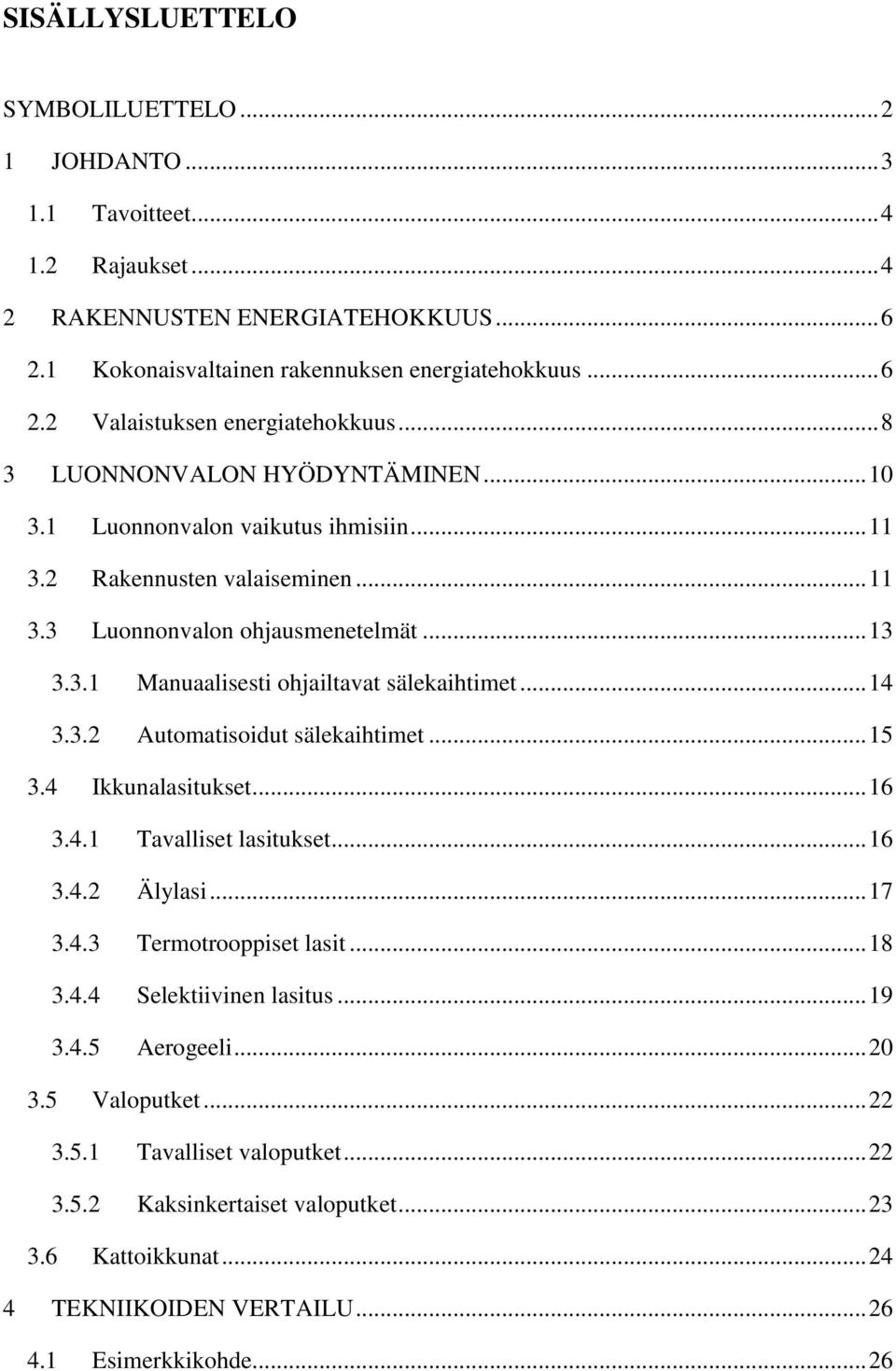 .. 14 3.3.2 Automatisoidut sälekaihtimet... 15 3.4 Ikkunalasitukset... 16 3.4.1 Tavalliset lasitukset... 16 3.4.2 Älylasi... 17 3.4.3 Termotrooppiset lasit... 18 3.4.4 Selektiivinen lasitus... 19 3.4.5 Aerogeeli.