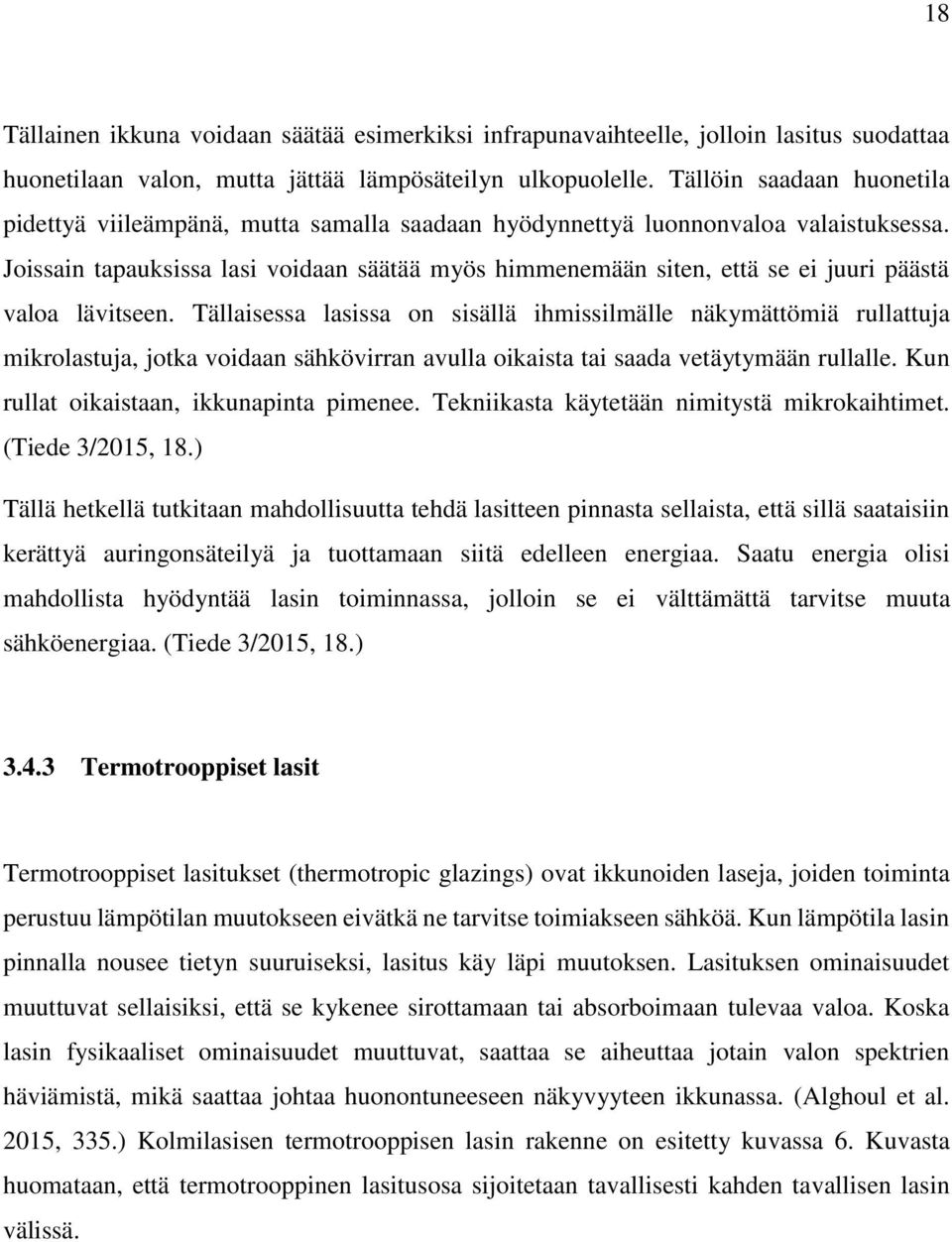 Joissain tapauksissa lasi voidaan säätää myös himmenemään siten, että se ei juuri päästä valoa lävitseen.