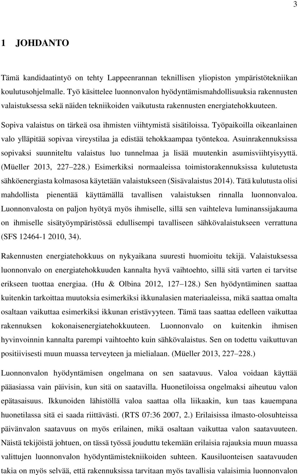 Sopiva valaistus on tärkeä osa ihmisten viihtymistä sisätiloissa. Työpaikoilla oikeanlainen valo ylläpitää sopivaa vireystilaa ja edistää tehokkaampaa työntekoa.