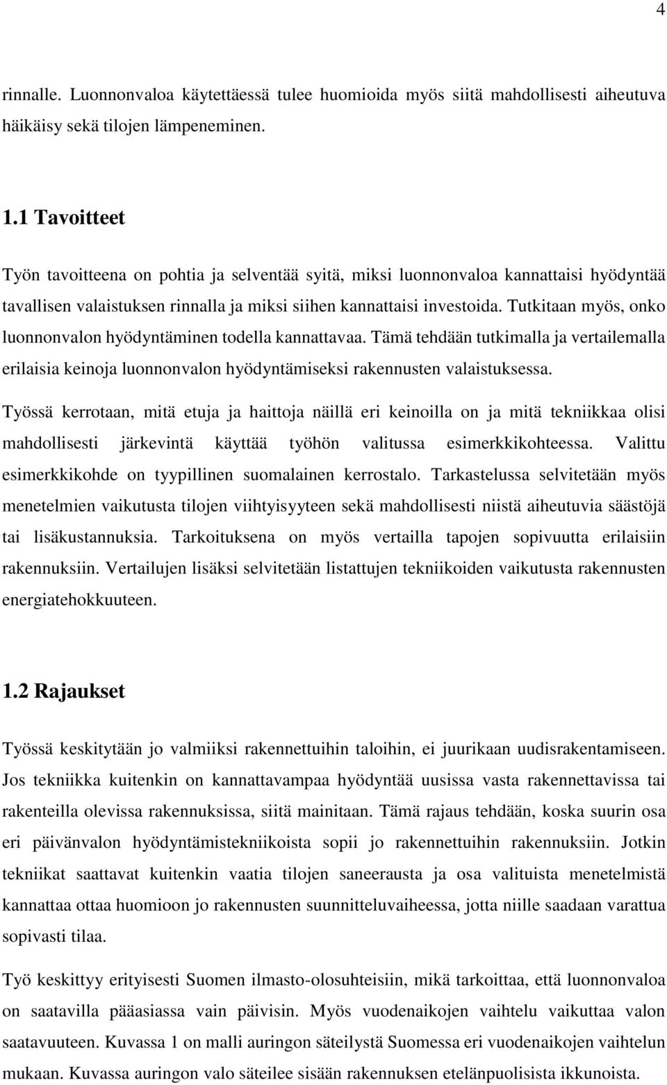 Tutkitaan myös, onko luonnonvalon hyödyntäminen todella kannattavaa. Tämä tehdään tutkimalla ja vertailemalla erilaisia keinoja luonnonvalon hyödyntämiseksi rakennusten valaistuksessa.