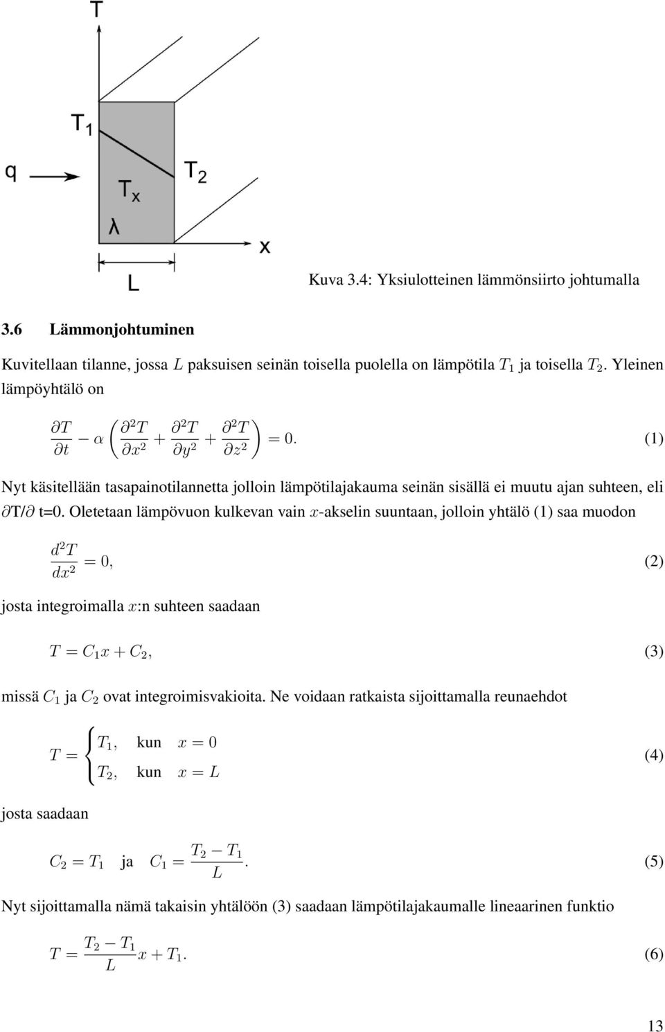 Oletetaan lämpövuon kulkevan vain x-akselin suuntaan, jolloin yhtälö (1) saa muodon d 2 T dx 2 = 0, (2) josta integroimalla x:n suhteen saadaan T = C 1 x + C 2, missä C 1 ja C 2 ovat