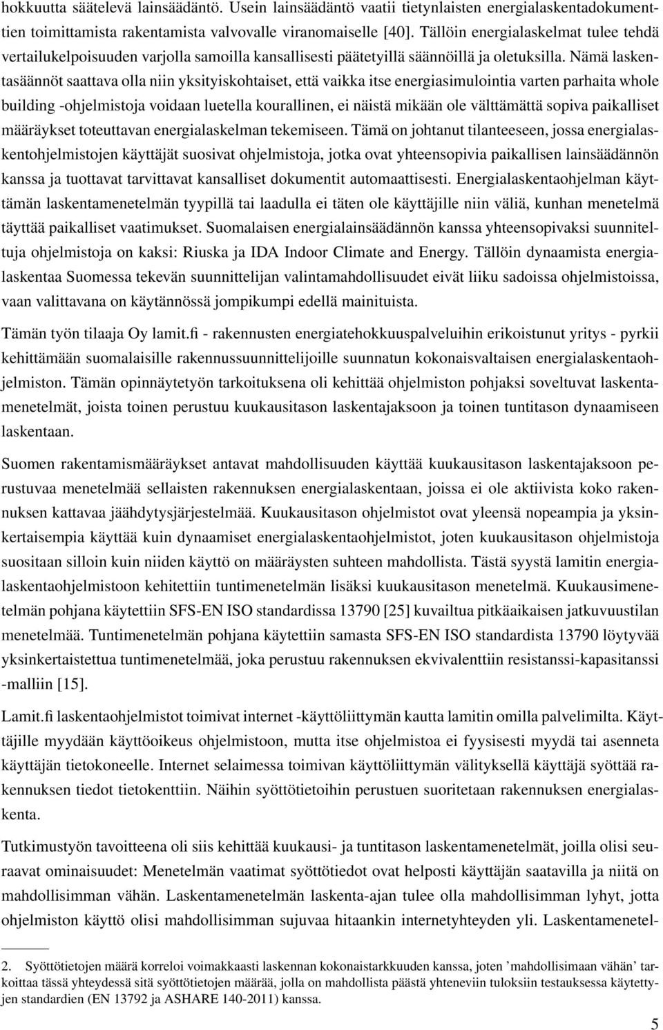 Nämä laskentasäännöt saattava olla niin yksityiskohtaiset, että vaikka itse energiasimulointia varten parhaita whole building -ohjelmistoja voidaan luetella kourallinen, ei näistä mikään ole