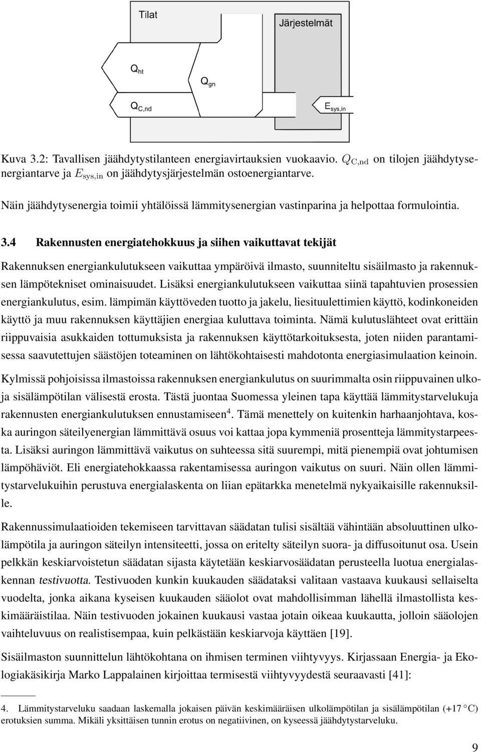 4 Rakennusten energiatehokkuus ja siihen vaikuttavat tekijät Rakennuksen energiankulutukseen vaikuttaa ympäröivä ilmasto, suunniteltu sisäilmasto ja rakennuksen lämpötekniset ominaisuudet.